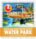Cover: How Did They Build That? Water Park - Cherry Lake Publishing