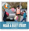 Cover: What Should I Do? Near a Busy Street - Cherry Lake Publishing
