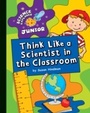 Cover: Think Like a Scientist in the Classroom - Cherry Lake Publishing