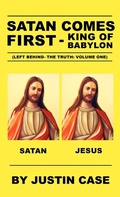 Cover: SATAN COMES FIRST - King of Babylon (Left Behind- The Truth - Xulon Press