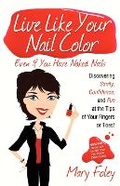 Cover: Live Like Your Nail Color, Even If You Have Naked Nails - Morgan James Publishing llc