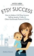 Cover: Etsy Success - How to Make a Full-Time Income Selling Jewelry, Crafts, and Other Handmade Products Online (Mogul Mom Work-at-Home Book Series) - Kathode Ray Enterprises, LLC