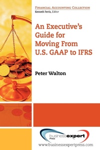 Enlarge image Cover: An Executive's Guide for Moving from US GAAP to IFRS - Business Expert Press