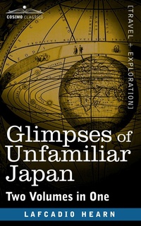 Abbildung von: Glimpses of Unfamiliar Japan (Two Volumes in One) - Cosimo Classics