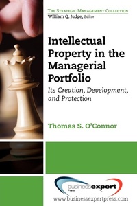 Enlarge image Cover: Intellectual Property in the Managerial Portfolio: Its Creation, Development, and Protection - Business Expert Press