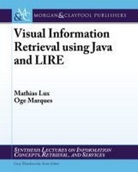 Enlarge image Cover: Visual Information Retrieval Using Java and LIRE - Morgan & Claypool Publishers