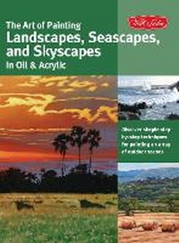 Abbildung von: The Art of Painting Landscapes, Seascapes, and Skyscapes in Oil & Acrylic - Walter Foster Publishing