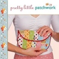 Cover: Pretty Little Patchwork - Lark Books,U.S.