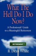 Cover: WHAT THE HELL DO I DO NOW? A Professionals' Guide to a Meaningful Retirement - Booklocker Inc.,US