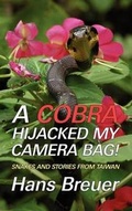 Cover: A Cobra Hijacked My Camera Bag! Snakes and Stories from Taiwan - Coachwhip Publications