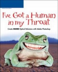 Abbildung von: I've Got a Human in my Throat : Create MORE Optical Delusions with Adobe Photoshop - Course Technology Inc