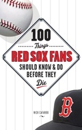 Cover: 100 Things Red Sox Fans Should Know & Do Before They Die - Triumph Books (IL)