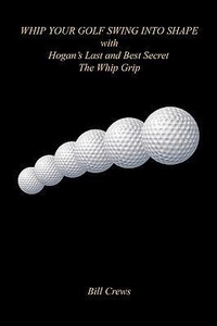 Abbildung von: Whip Your Golf Swing Into Shape with Hogan's Last and Best Secret - The Whip Grip - E-Booktime, LLC