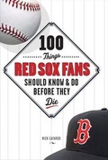 Cover: 100 Things Red Sox Fans Should Know & Do Before They Die - Triumph Books