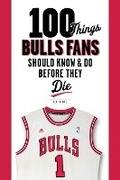 Cover: 100 Things Bulls Fans Should Know & Do Before They Die - Triumph Books