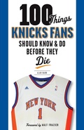 Cover: 100 Things Knicks Fans Should Know & Do Before They Die - Triumph Books