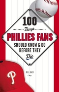 Cover: 100 Things Phillies Fans Should Know & Do Before They Die - Triumph Books