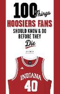 Abbildung von: 100 Things Hoosiers Fans Should Know & Do Before They Die - Triumph Books