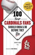 Cover: 100 Things Cardinals Fans Should Know & Do Before They Die - Triumph Books (IL)