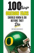 Cover: 100 Things Oregon Fans Should Know & Do Before They Die - Triumph Books
