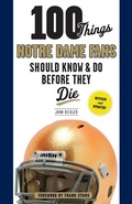 Cover: 100 Things Notre Dame Fans Should Know & Do Before They Die - Triumph Books