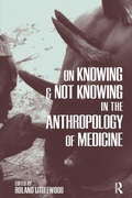 Cover: On Knowing and Not Knowing in the Anthropology of Medicine - Left Coast Press Inc