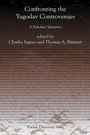 Cover: Confronting the Yugoslav Controversies - Purdue University Press