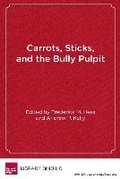 Cover: Carrots, Sticks and the Bully Pulpit - Harvard Educational Publishing Group