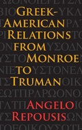 Cover: Greek-American Relations from Monroe to Truman - Kent State University Press