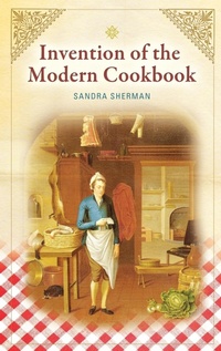 Enlarge image Cover: Invention of the Modern Cookbook - Greenwood Press