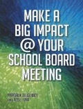 Cover: Make a Big Impact @ Your School Board Meeting - Linworth Publishing, Incorporated
