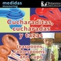 Cover: Cucharaditas, cucharadas y tazas (Teaspoons, Tablespoons, and Cups - Britannica Digital Learning