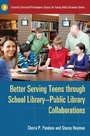 Cover: Better Serving Teens through School Library-Public Library Collaborations - Libraries Unlimited Inc