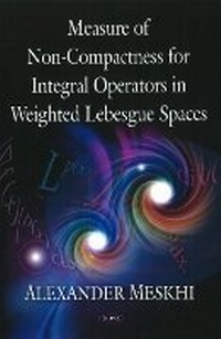 Enlarge image Cover: Measure of Non-Compactness for Integral Operators in Weighted Lebesgue Spaces - Nova Science Publishers Inc