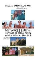 Cover: My Whole Life and 48 Years of Small Town Family Medical Practice - Eloquent Books