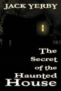 Cover: The Secret of the Haunted House - BLACK ROSE WRITING