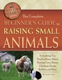 Cover: The Complete Beginner's Guide to Raising Small Animals - Atlantic Publishing Group Inc.