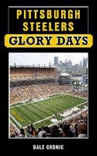 Abbildung von: Pittsburgh Steelers Glory Days - Sports Publishing LLC