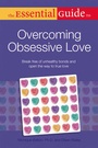 Cover: The Essential Guide To Overcoming Obsessive Love - Alpha Books