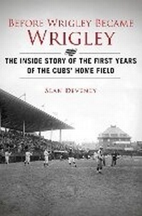 Abbildung von: Before Wrigley Became Wrigley - Sports Publishing LLC