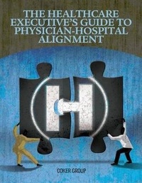 Enlarge image Cover: The Healthcare Executive's Guide to Physician-Hospital Alignment - Healthleaders Media, a Division of Blr