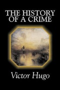 Cover: The History of a Crime by Victor Hugo, Fiction, Historical, Classics, Literary - Aegypan