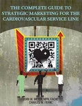 Cover: The Complete Guide to Strategic Marketing for the Cardiovascular Service Line - Healthleaders Media, a Division of Blr