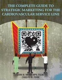 Enlarge image Cover: The Complete Guide to Strategic Marketing for the Cardiovascular Service Line - Healthleaders Media, a Division of Blr