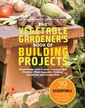 Cover: The Vegetable Gardener's Book of Building Projects - Storey Publishing, LLC