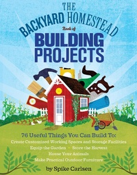 Enlarge image Cover: The Backyard Homestead Book of Building Projects - Storey Publishing, LLC