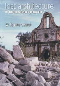 Enlarge image Cover: Lost Architecture of the Rio Grande Borderlands - Texas A & M University Press