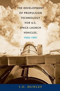 Enlarge image Cover: The Development of Propulsion Technology for U.S. Space-Launch Vehicles, 1926-1991 - Texas A & M University Press