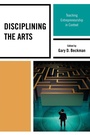 Cover: Disciplining the Arts - Rowman & Littlefield Education