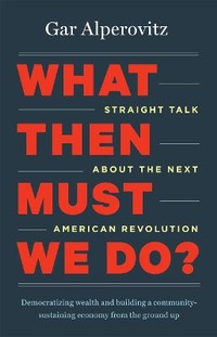 Enlarge image Cover: What Then Must We Do? - Chelsea Green Publishing Co